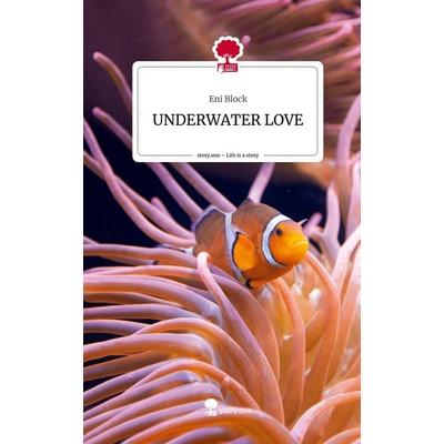 UNDERWATER LOVE. Life is a Story - story.one, Gebundene Ausgabe von Eni Block, Story.one publishing, 978-3-7115-0498-2