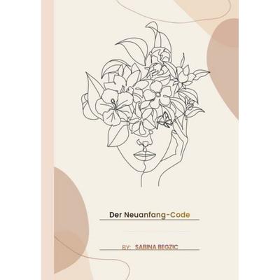 Der Neuanfang-Code, Taschenbuch von Sabina Begzic, Epubli, 978-3-565-44983-5