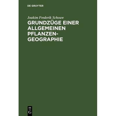 Grundzüge einer allgemeinen Pflanzengeographie, Gebundene Ausgabe von Joakim Frederik Schouw, De Gruyter, 978-3-11-120770-4
