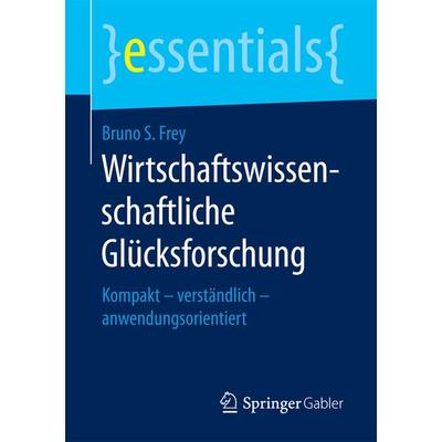Wirtschaftswissenschaftliche Glücksforschung, Taschenbuch von Bruno S. Frey, Springer Fachmedien Wiesbaden GmbH, 978-3-658-17777-5