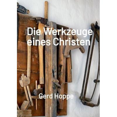 Die Werkzeuge eines Christen, Gebundene Ausgabe von Gerd Hoppe, Tredition, 978-3-384-97263-7
