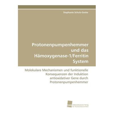Protonenpumpenhemmer und das Hämoxygenase-1/Ferritin System, Taschenbuch von Stephanie Schulz-Geske, Südwestdeutscher Verlag für Hochschulschriften,