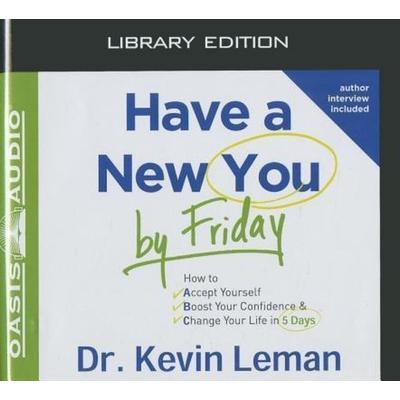 Have a New You by Friday (Library Edition): How to Accept Yourself, Boost Your Confidence & Change Your Life in 5 Days - Kevin Leman, CD,