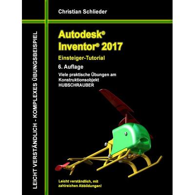 Autodesk Inventor 2017 - Einsteiger-Tutorial Hubschrauber, Taschenbuch von Christian Schlieder, BoD – Books on Demand, 978-3-7412-7597-5