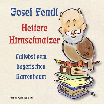 Josef Fendl Heitere Hirnschnalzer - Josef Fendl, Audio, 9783946070092