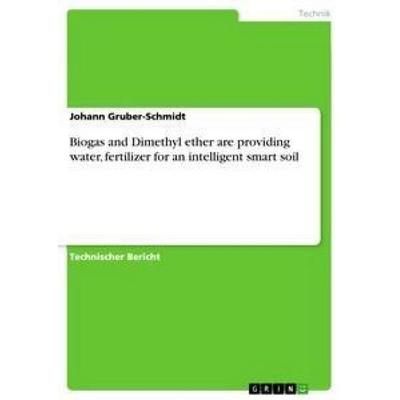 Biogas and Dimethyl ether are providing water, fertilizer for an intelligent smart soil, Taschenbuch von Johann Gruber-Schmidt, GRIN,