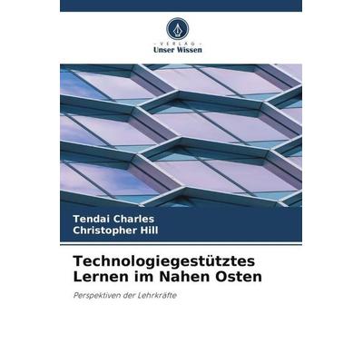 Technologiegestütztes Lernen im Nahen Osten, Taschenbuch von Tendai Charles,Christopher Hill, Verlag Unser Wissen, 978-620-6-21435-9