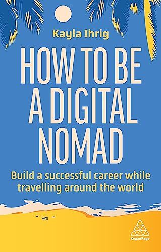 Kayla Ihrig - How to Be a Digital Nomad: Build a Successful Career While Travelling the World - Preis vom 09.10.2026 07:28:09 h