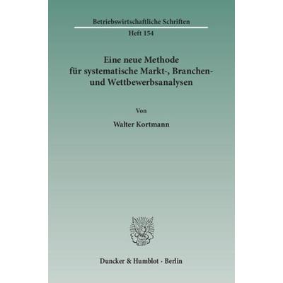 Eine neue Methode für systematische Markt-, Branchen- und Wettbewerbsanalysen., Taschenbuch von Walter Kortmann, Duncker & Humblot, 978-3-428-10852-7