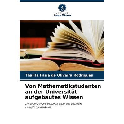 Von Mathematikstudenten an der Universität aufgebautes Wissen, Taschenbuch von Thalita Faria de Oliveira Rodrigues, Verlag Unser Wissen,