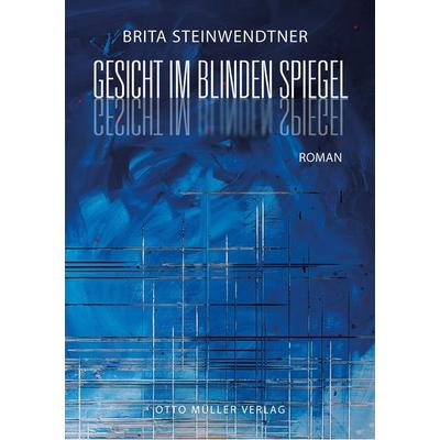 Gesicht im blinden Spiegel, Taschenbuch von Brita Steinwendtner, Otto Müller Verlag GmbH, 978-3-7013-1350-1