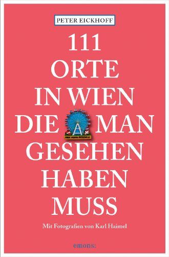 Peter Eickhoff - 111 Orte in Wien die man gesehen haben muss - Preis vom 12.10.2026 11:37:12 h