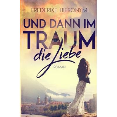 Und dann im Traum / Und dann im Traum … die Liebe, Taschenbuch von Frederike Hieronymi, Epubli, 978-3-7549-1449-6
