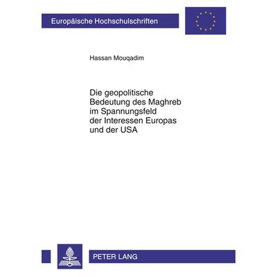 Die geopolitische Bedeutung des Maghreb im Spannungsfeld der Interessen Europas und der USA, Taschenbuch von Hassan Mouqadim, Peter Lang GmbH,