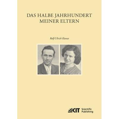 Das halbe Jahrhundert meiner Eltern, Taschenbuch von Rolf-Ulrich Kunze, KIT Scientific Publishing, 978-3-7315-0360-6