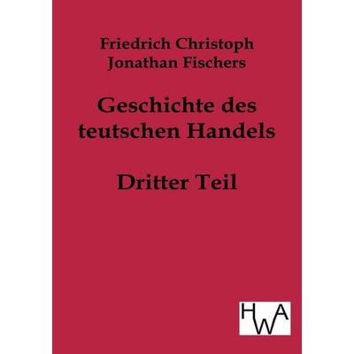 Geschichte des teutschen Handels, Taschenbuch von Friedrich Christoph Jonathan Fischer, Historisches Wirtschaftsarchiv, 978-3-86383-091-5