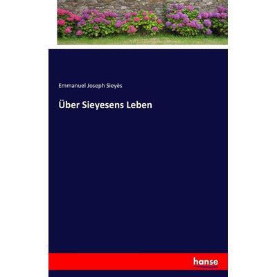 Über Sieyesens Leben, Taschenbuch von Emmanuel Joseph Sieyès, Hansebooks, 978-3-7436-1948-7