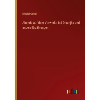 Abende auf dem Vorwerke bei Dikanjka und andere Erzählungen, Taschenbuch von Nikolai Wassiljewitsch Gogol, Outlook, 978-3-368-27010-0