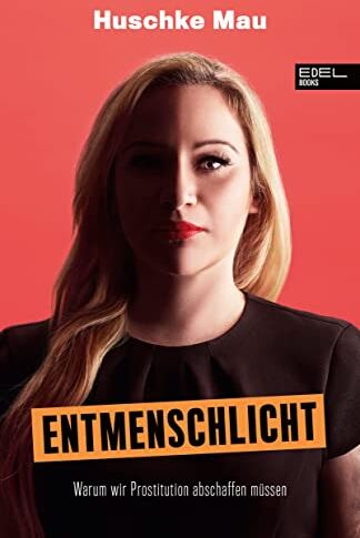 Huschke Mau - Entmenschlicht: Warum wir Prostitution abschaffen müssen - Preis vom 13.10.2026 11:25:28 h