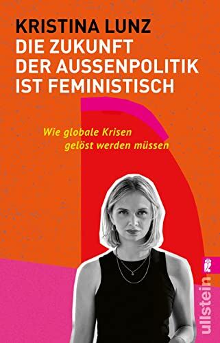 Kristina Lunz - Die Zukunft der Außenpolitik ist feministisch: Wie globale Krisen gelöst werden müssen Weltpolitik im 21. Jahrhundert: Frieden & Gesundheit, Menschenrechte & Klimagerechtigkeit für alle überall - Preis vom 18.10.2026 15:28:09 h