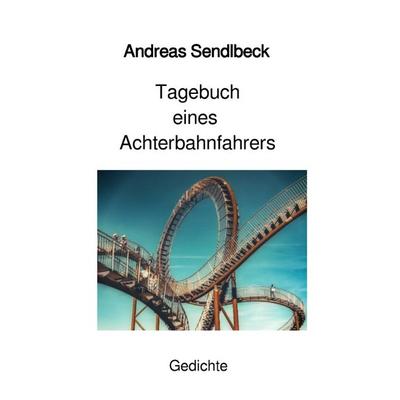 Tagebuch eines Achterbahnfahrers, Taschenbuch von Andreas Sendlbeck, Epubli, 978-3-565-19066-9