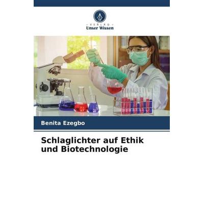 Schlaglichter auf Ethik und Biotechnologie, Taschenbuch von Benita Ezegbo, Verlag Unser Wissen, 978-620-5-43040-8