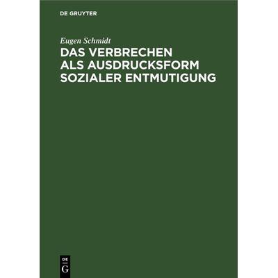 Das Verbrechen als Ausdrucksform sozialer Entmutigung, Gebundene Ausgabe von Eugen Schmidt, De Gruyter, 978-3-11-268775-8