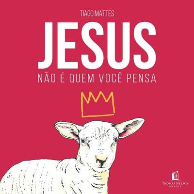 Jesus não é quem você pensa - Tiago Mattes, Audio, 9786552175977