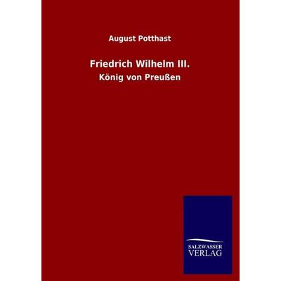 Friedrich Wilhelm III., Taschenbuch von August Potthast, Salzwasser, 978-3-8460-1002-0