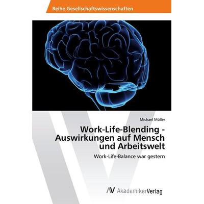 Work-Life-Blending - Auswirkungen auf Mensch und Arbeitswelt, Taschenbuch von Michael Müller, AV Akademikerverlag, 978-620-2-20058-5