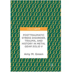 Posttraumatic Stress Disorder, Trauma, and History in Metal Gear Solid V, Fachbücher von Amy M. Green