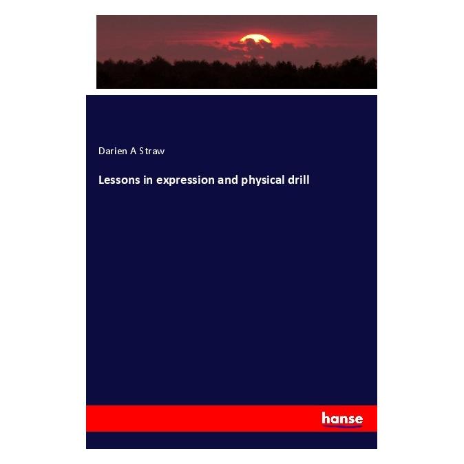 Hansebooks Lessons in expression and physical drill (Englisch, Softcover, Darien A Straw) (56015177)