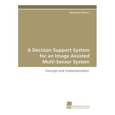 A Decision Support System for an Image Assisted Multi-Sensor System, Taschenbuch von Alexander Reiterer, Südwestdeutscher Verlag für
