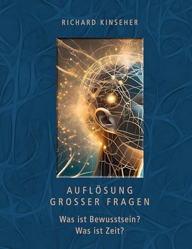 Richard Kinseher - Auflösung großer Fragen: Was ist Bewusstsein? Was ist Zeit? - Preis vom 09.10.2026 07:28:09 h
