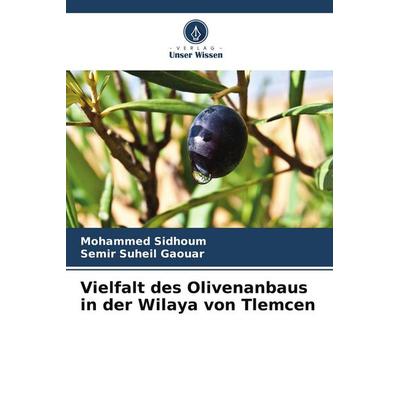 Vielfalt des Olivenanbaus in der Wilaya von Tlemcen, Taschenbuch von Mohammed Sidhoum,Semir Suheil Gaouar, Verlag Unser Wissen, 978-620-9-74464-8