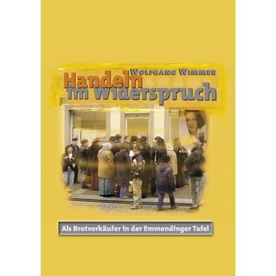 Handeln im Widerspruch, Taschenbuch von Wolfgang Wimmer, BoD – Books on Demand, 978-3-8391-8771-5