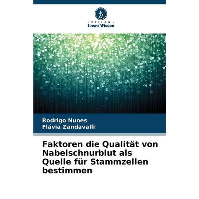 Faktoren die Qualität von Nabelschnurblut als Quelle für Stammzellen bestimmen, Taschenbuch von Rodrigo Nunes,Flávia Zandavalli, Verlag Unser Wissen,
