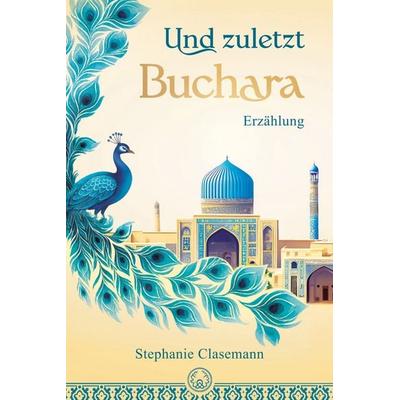 Und zuletzt Buchara, Taschenbuch von Stephanie Clasemann, Silsile, 978-3-903221-41-3