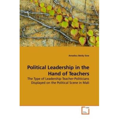 Sow, A: Political Leadership in the Hand of Teachers, Taschenbuch von Amadou Beidy Sow, VDM, 978-3-639-24953-8