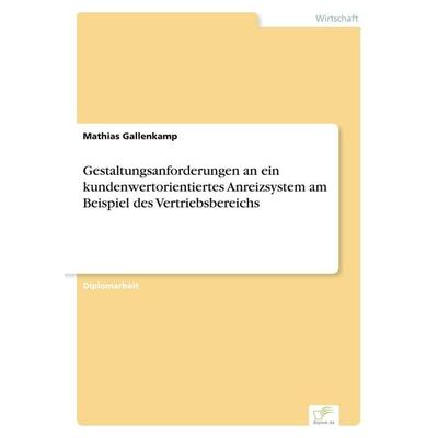 Gestaltungsanforderungen an ein kundenwertorientiertes Anreizsystem am Beispiel des Vertriebsbereichs, Taschenbuch von Mathias Gallenkamp, GRIN,