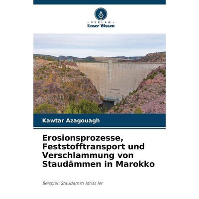 Erosionsprozesse, Feststofftransport und Verschlammung von Staudämmen in Marokko, Taschenbuch von Kawtar Azagouagh, Verlag Unser Wissen,