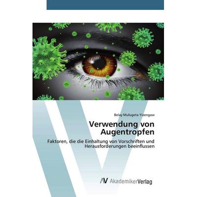 Verwendung von Augentropfen, Taschenbuch von Belay Mulugeta Yizengaw, AV Akademikerverlag, 978-620-0-66997-1