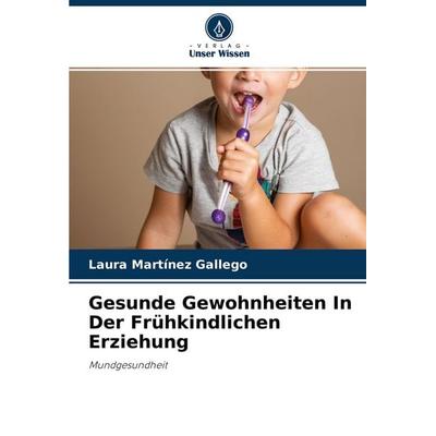 Gesunde Gewohnheiten In Der Frühkindlichen Erziehung, Taschenbuch von Laura Martínez Gallego, Verlag Unser Wissen, 978-620-4-40944-3