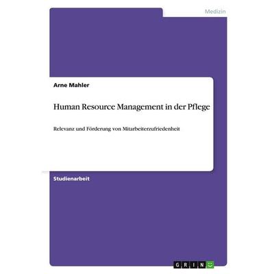 Human Resource Management in der Pflege, Taschenbuch von Arne Mahler, GRIN, 978-3-638-89186-8