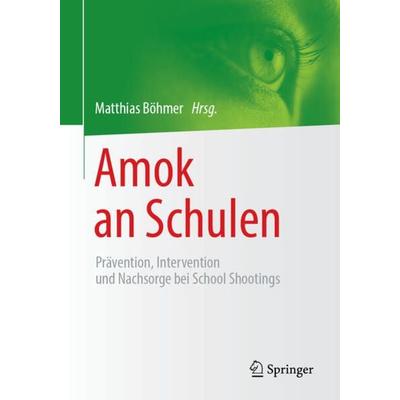 Amok an Schulen, Taschenbuch von , Springer Fachmedien Wiesbaden GmbH, 978-3-658-22707-4