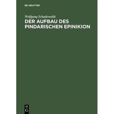 Der Aufbau des Pindarischen Epinikion, Gebundene Ausgabe von Wolfgang Schadewaldt, De Gruyter, 978-3-11-111772-0