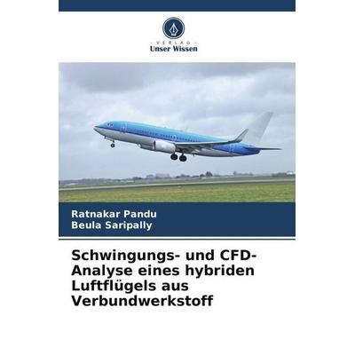 Schwingungs- und CFD-Analyse eines hybriden Luftflügels aus Verbundwerkstoff, Taschenbuch von Ratnakar Pandu,Beula Saripally, Verlag Unser Wissen,