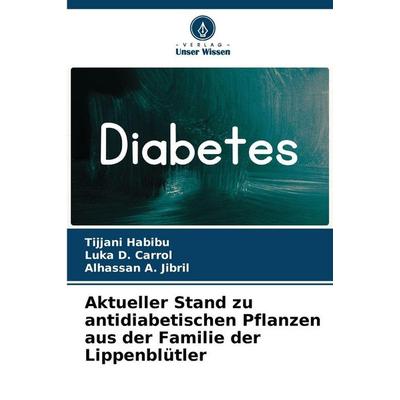 Aktueller Stand zu antidiabetischen Pflanzen aus der Familie der Lippenblütler, Taschenbuch von Tijjani Habibu,Luka D. Carrol,Alhassan A. Jibril,
