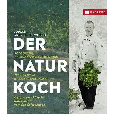 Der Naturkoch, Gebundene Ausgabe von Jürgen Andruschkewitsch, Hädecke Verlag, 978-3-7750-0781-8