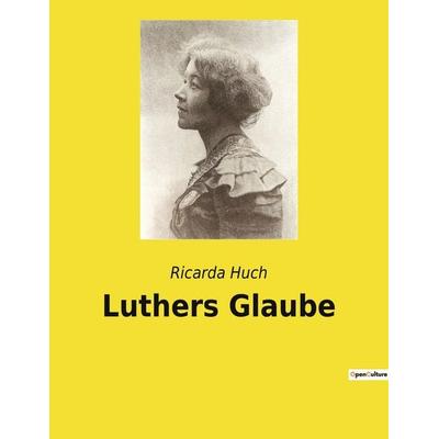 Luthers Glaube, Taschenbuch von Ricarda Octavia Huch, Culturea, 978-2-38508-299-4